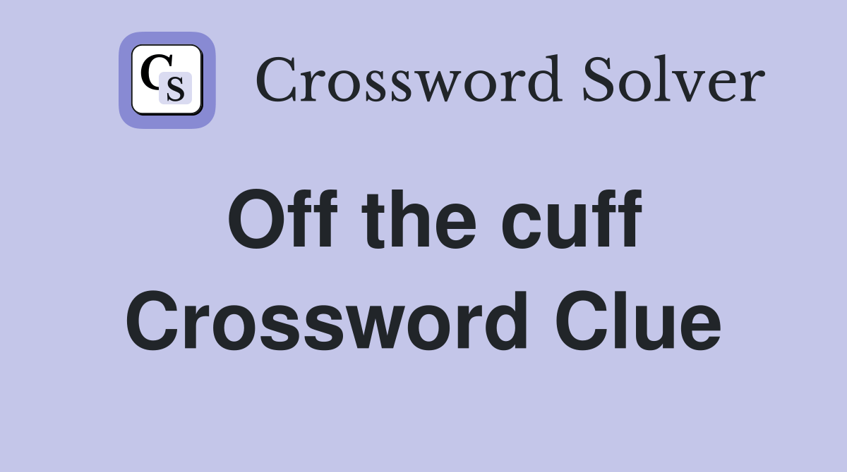 Off the cuff Crossword Clue Answers Crossword Solver